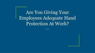 Are You Giving Your Employees Adequate Hand Protection At Work_