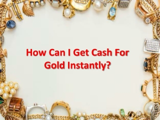 How Can I Get Cash For Gold Instantly