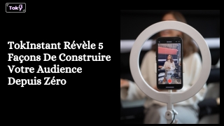 TokInstant Révèle 5 Façons De Construire Votre Audience Depuis Zéro