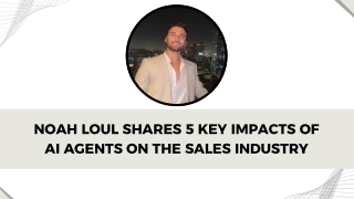 Noah Loul Shares 5 Key Impacts of AI Agents on the Sales Industry