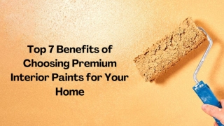 Top 7 Benefits of Choosing Premium Interior Paints for Your Home