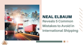 Neal Elbaum Reveals 5 Common Mistakes to Avoid in International Shipping