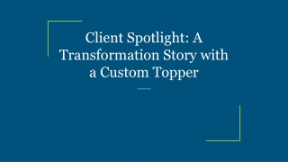 Client Spotlight_ A Transformation Story with a Custom Topper