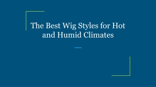 The Best Wig Styles for Hot and Humid Climates