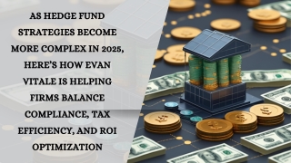 As Hedge Fund Strategies Become More Complex in 2025, Here’s How Evan Vitale Is Helping Firms Balance Compliance, Tax Ef