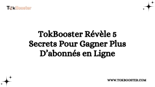 TokBooster Révèle 5 Secrets Pour Gagner Plus D’abonnés en Ligne