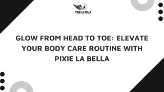 Glow From Head to Toe Elevate Your Body Care Routine with Pixie La Bella