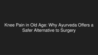 Knee Pain in Old Age_ Why Ayurveda Offers a Safer Alternative to Surgery