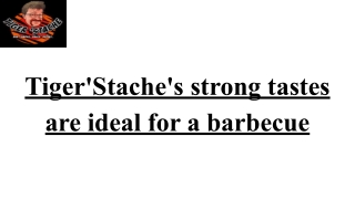 Tiger'Stache's strong tastes are ideal for a barbecue