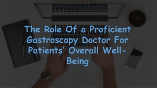 The Role Of a Proficient Gastroscopy Doctor For Patients’ Overall Well-Being