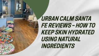 Urban Calm Santa Fe Reviews – How to Keep Skin Hydrated Using Natural Ingredients