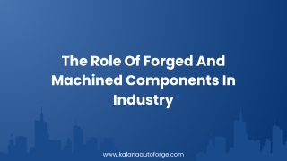 The Role Of Forged And Machined Components In Industry