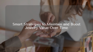 Smart Strategies to Maintain and Boost Jewelry Value Over Time