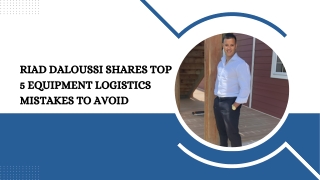 Riad Daloussi Shares Top 5 Equipment Logistics Mistakes to Avoid