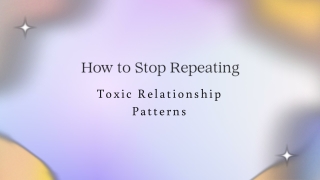 How to Stop Repeating Toxic Relationship Patterns