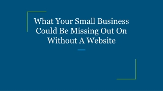 What Your Small Business Could Be Missing Out On Without A Website