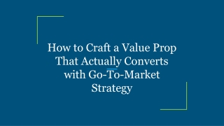 How to Craft a Value Prop That Actually Converts with Go-To-Market Strategy