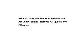 Breathe the Difference_ How Professional Air Duct Cleaning Improves Air Quality and Efficiency