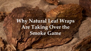 Why Natural Leaf Wraps Are Taking Over the Smoke Game