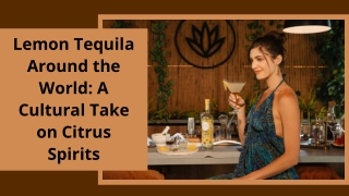 Lemon Tequila Around the World A Cultural Take on Citrus Spirits