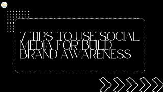 7 Tips to Use Social Media for Build Brand Awareness