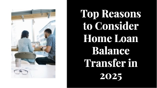 Top Reasons to Consider Home Loan Balance Transfer in 2025