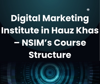 “Digital Marketing Institute in Hauz Khas – NSIM’s Course Structure”