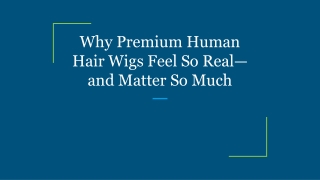 Why Premium Human Hair Wigs Feel So Real—and Matter So Much