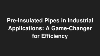 Pre-Insulated Pipes in Industrial Applications_ A Game-Changer for Efficiency