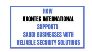 How  Axontec International Supports  Saudi Businesses with Reliable Security Solutions