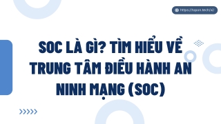 SOC là gì? Tìm hiểu về Trung tâm Điều hành An ninh mạng (SOC) PPT