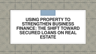 Using Property to Strengthen Business Finance The Shift Toward Secured Loans on Real Estate