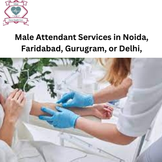Male Attendant Services in Noida, Faridabad, Gurugram, or Delhi,
