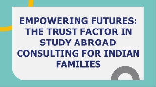 EMPOWERING FUTURES THE TRUST FACTOR IN STUDY ABROAD CONSULTING FOR INDIAN FAMILIES