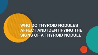 WHO DO THYROID NODULES AFFECT AND IDENTIFYING THE SIGNS OF A THYROID NODULE