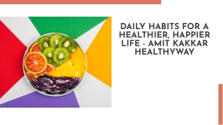 Daily Habits for a Healthier, Happier Life - Amit Kakkar Healthyway