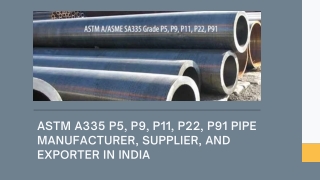 ASTM A335 P5, P9, P11, P22, P91 Pipe Manufacturer, Supplier, and Exporter in Ind