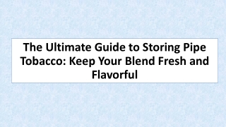 The Ultimate Guide to Storing Pipe Tobacco: Keep Your Blend Fresh and Flavorful