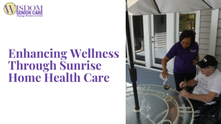 Enhancing Wellness Through Sunrise Home Health Care