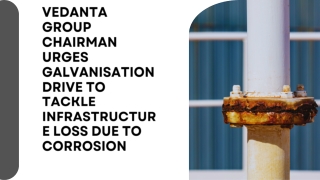 Vedanta Group Chairman urges galvanisation drive to tackle infrastructure loss due to corrosion