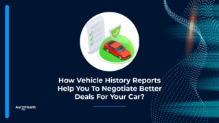How Vehicle History Report Help You To Negotiate Better Deals For your Car?