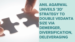 Anil Agarwal unveils '3D' strategy to double Vedanta size via demerger, diversification, deleveraging
