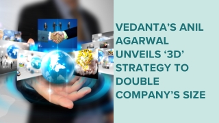 Vedanta’s Anil Agarwal unveils ‘3D’ strategy to double company’s size