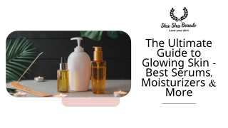 The Ultimate Guide to Glowing Skin – Best Serums, Moisturizers & More