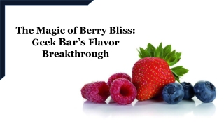 The Magic of Berry Bliss: Geek Bar’s Flavor Breakthrough