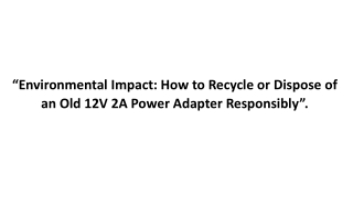 Environmental Impact How to Recycle or Dispose of an Old 12V 2A Power Adapter Responsibly.