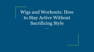 Wigs and Workouts_ How to Stay Active Without Sacrificing Style