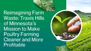 Reimagining Farm Waste Travis Hills of Minnesota’s Mission to Make Poultry Farming Cleaner and More Profitable