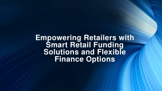 Empowering Retailers with Smart Retail Funding Solutions and Flexible Finance Options
