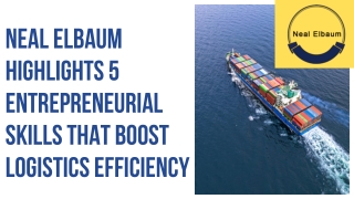 Neal Elbaum Highlights 5 Entrepreneurial Skills That Boost Logistics Efficiency
